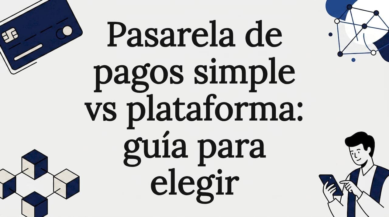 Pasarela de pagos simple vs plataforma: guía para elegir