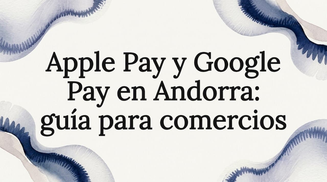 Apple Pay y Google Pay en Andorra: guía para comercios