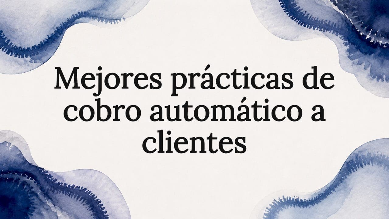 Mejores prácticas de cobro automático a clientes