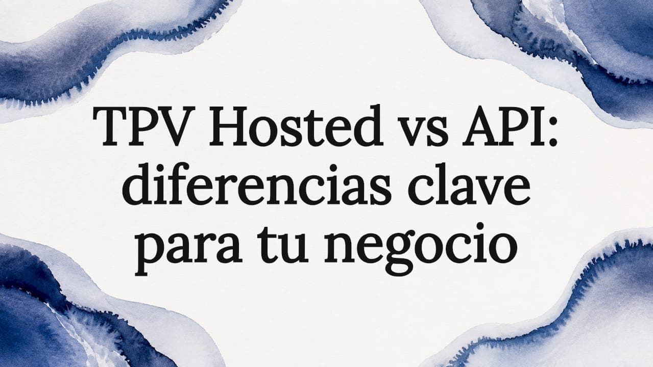 TPV hosted vs API: diferencias clave para tu negocio