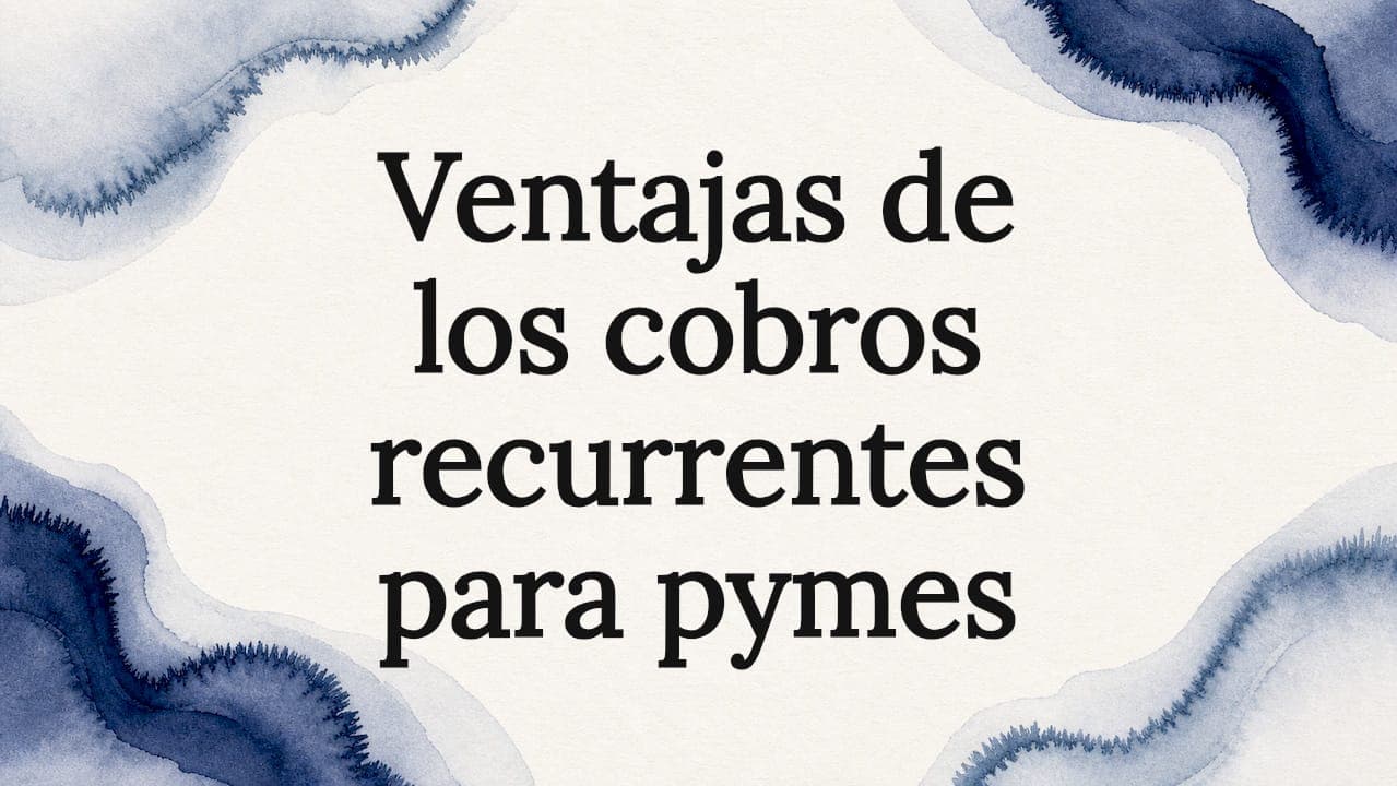 Ventajas de los cobros recurrentes para pymes