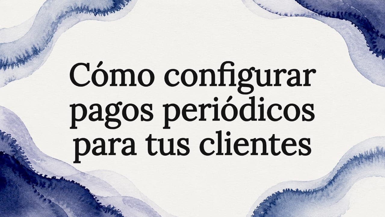 Cómo configurar pagos periódicos para tus clientes
