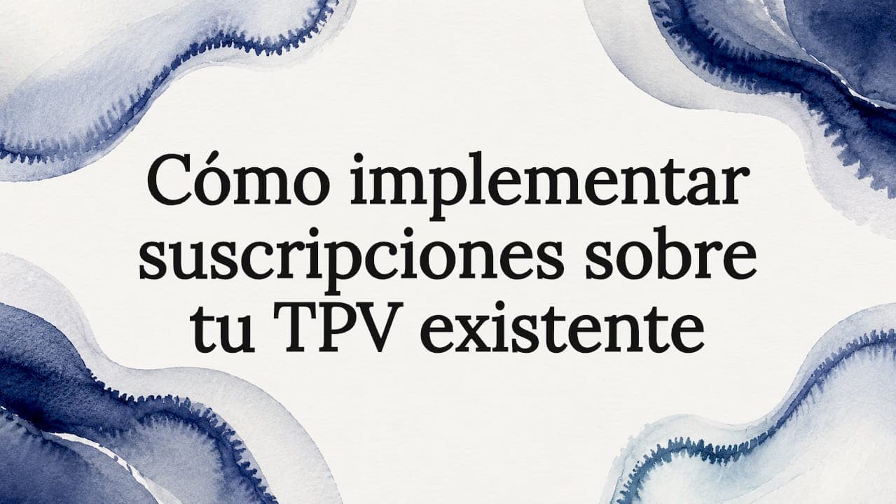 Cómo implementar suscripciones sobre tu TPV existente