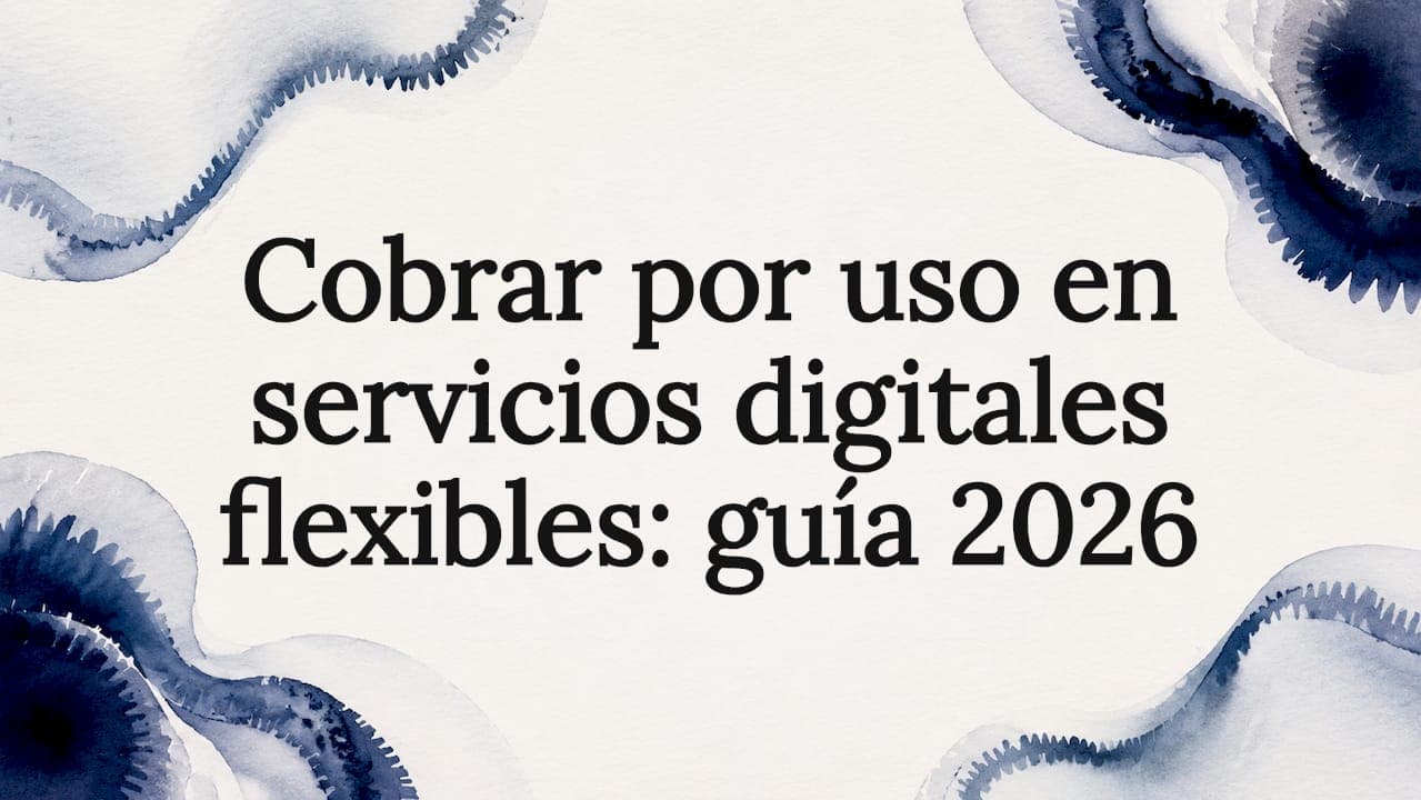 Cobrar por uso en servicios digitales flexibles: guía 2026